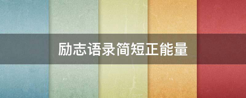 励志语录简短正能量 励志语录简短正能量人生格言