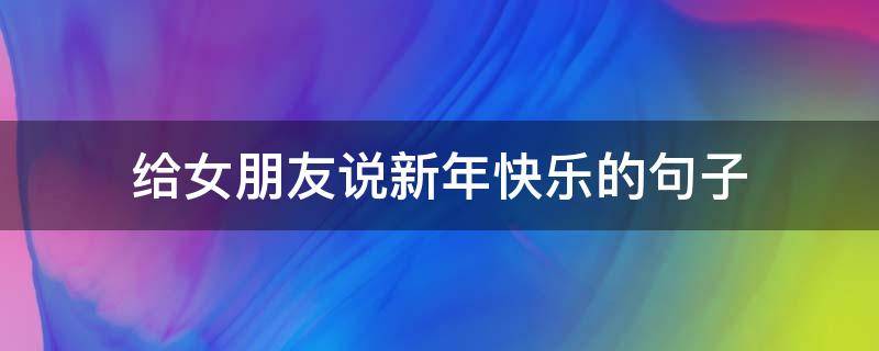 给女朋友说新年快乐的句子