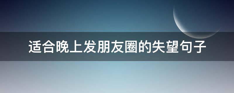 适合晚上发朋友圈的失望句子