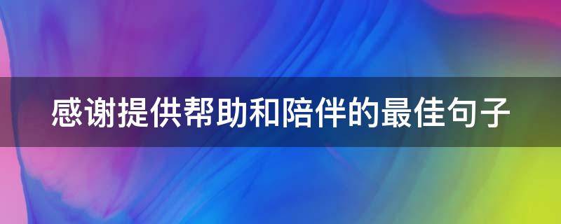 感谢提供帮助和陪伴的最佳句子 感谢提供帮助和陪伴的最佳句子图片