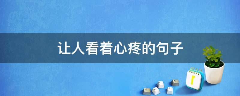 让人看着心疼的句子 让人看着心疼的句子说说