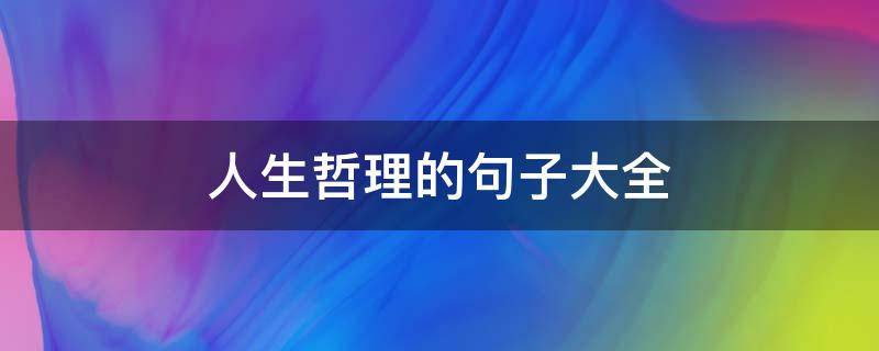 人生哲理的句子大全（人生哲理的句子大全短句）