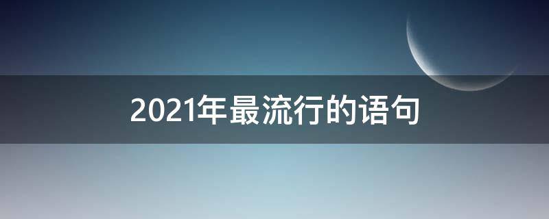 2021年最流行的语句
