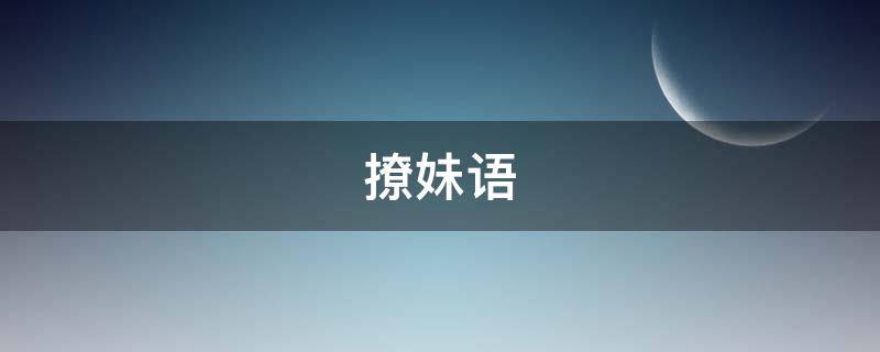 撩妹语（撩妹语言技巧）
