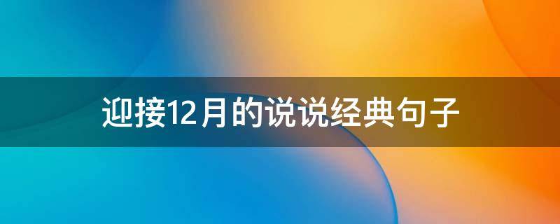 迎接12月的说说经典句子 迎接12月的说说经典句子有哪些