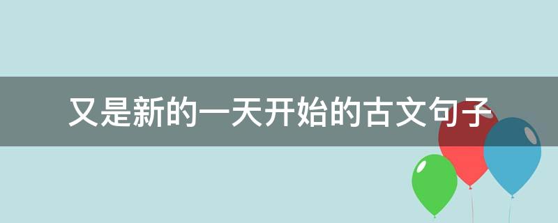 又是新的一天开始的古文句子