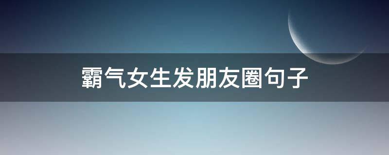 霸气女生发朋友圈句子