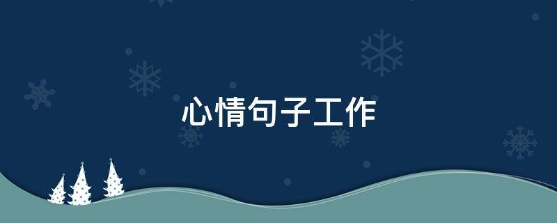 心情句子工作 心情语录工作