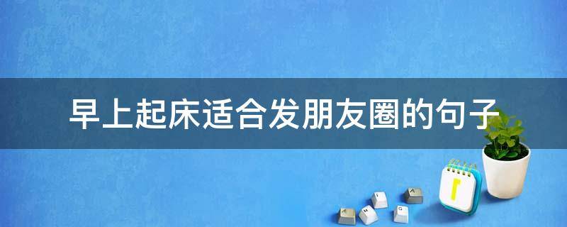 早上起床适合发朋友圈的句子 早上起床适合发朋友圈的句子图片