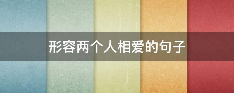 形容两个人相爱的句子 形容两个人相爱的句子短句