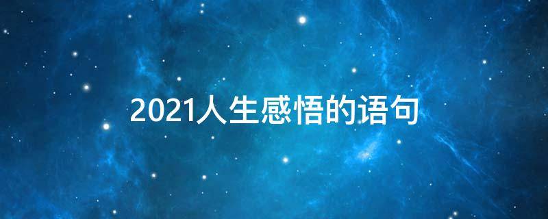 2021人生感悟的语句（2020感悟人生的经典句子）