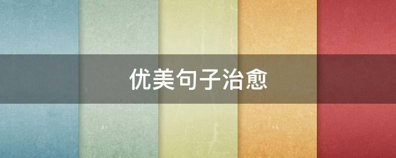 优美句子治愈（优美句子治愈文案）