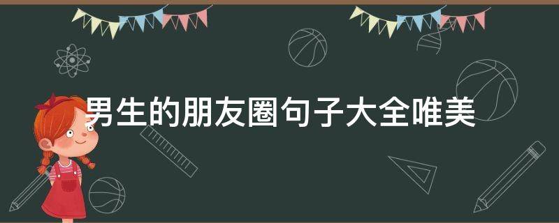 男生的朋友圈句子大全唯美（男生的朋友圈说说大全）