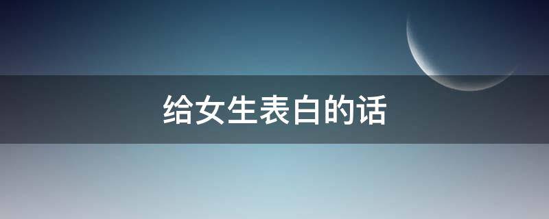 给女生表白的话 给女生表白的话题