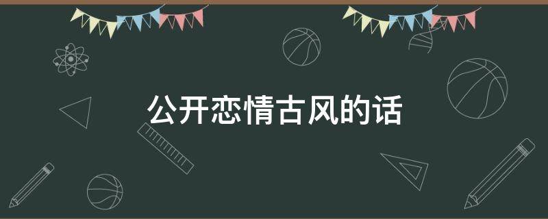 公开恋情古风的话 公开恋情的古风句子