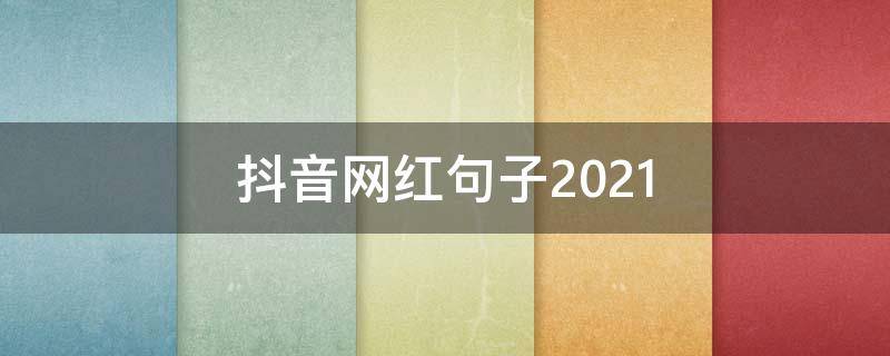 抖音网红句子2021（抖音网红句子简短霸气）