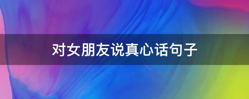 对女朋友说真心话句子