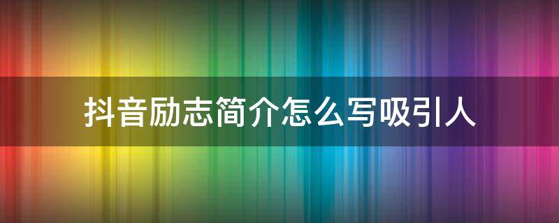 抖音励志简介怎么写吸引人 抖音励志简介怎么写吸引人的
