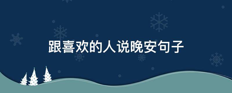 跟喜欢的人说晚安句子