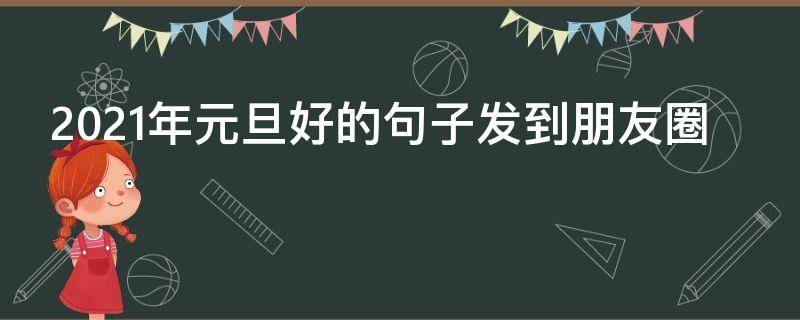 2021年元旦好的句子发到朋友圈（2020年,元旦优美句子发朋友圈）