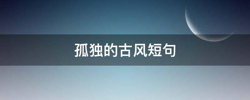 孤独的古风短句