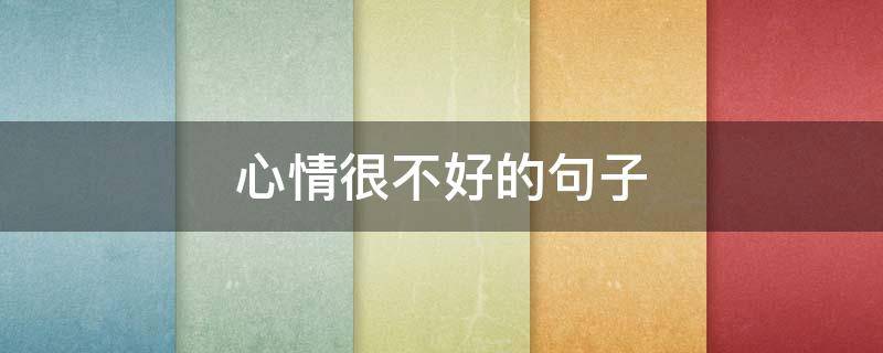 心情很不好的句子 今天心情很不好的句子