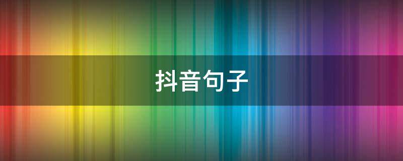 抖音句子 抖音句子文案