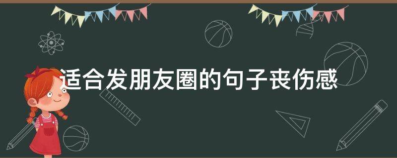 适合发朋友圈的句子丧伤感 是适合发朋友圈的丧文字