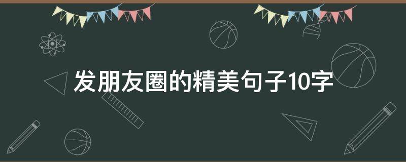发朋友圈的精美句子10字 发朋友圈的精美句子10字图片