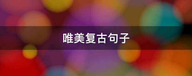 唯美复古句子 唯美复古句子短句