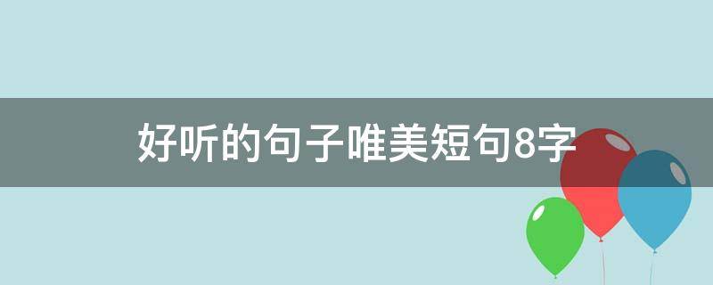 好听的句子唯美短句8字（好听句子简短的八句字）