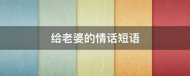 给老婆的情话短语 给老婆的情话短语英文