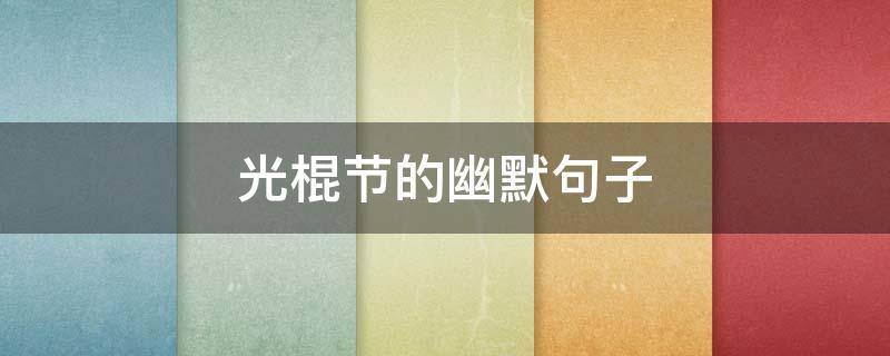 光棍节的幽默句子 光棍节的幽默句子有哪些