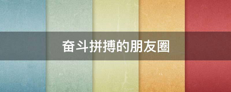 奋斗拼搏的朋友圈（奋斗拼搏的朋友圈说说）