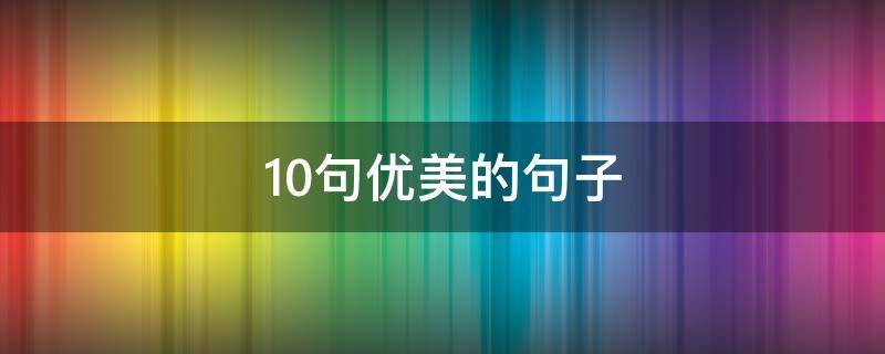 10句优美的句子 10句优美的句子20字以内