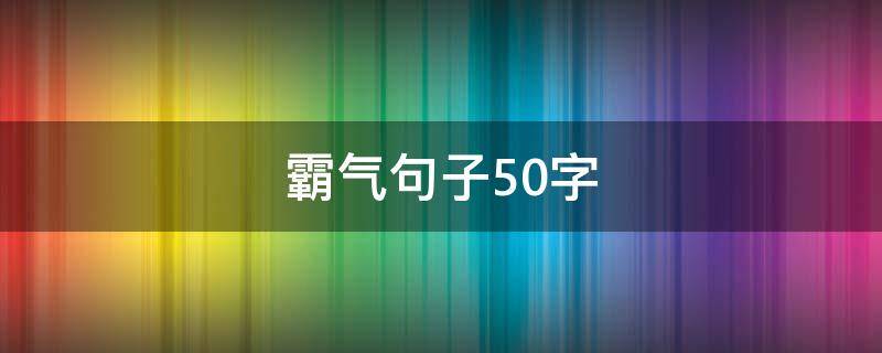 霸气句子50字（霸气语段摘抄大全）