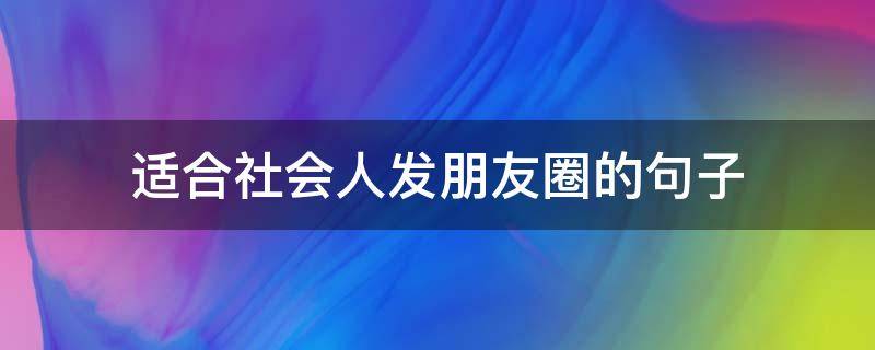 适合社会人发朋友圈的句子 适合社会人发朋友圈的句子搞笑