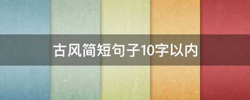 古风简短句子10字以内 古风简短句子10字以内图片