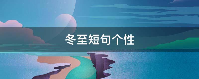 冬至短句个性（冬至短句个性签名大全）