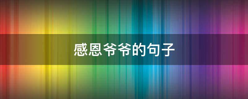 感恩爷爷的句子（感恩爷爷的句子20字）