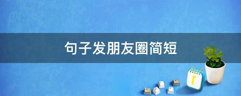 句子发朋友圈简短 祝自己生日的句子发朋友圈简短