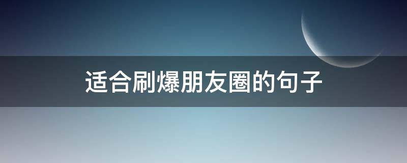 适合刷爆朋友圈的句子（那些刷爆朋友圈的句子）