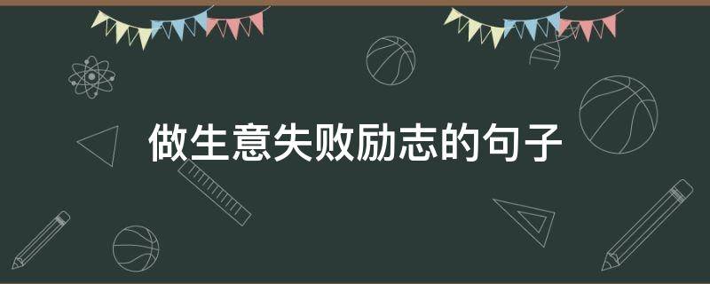 做生意失败励志的句子 一句精辟的生意格言