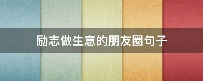 励志做生意的朋友圈句子 励志做生意的朋友圈句子简短