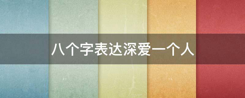 八个字表达深爱一个人 八个字形容深爱一个人