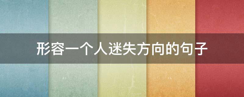 形容一个人迷失方向的句子 形容一个人迷失方向的句子有哪些