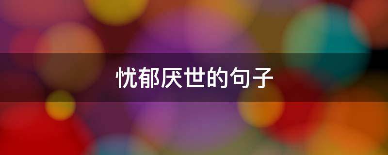 忧郁厌世的句子（忧郁厌世的句子说说）