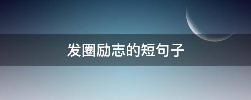 发圈励志的短句子（2023最火励志金句）