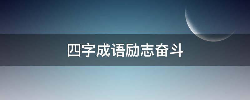 四字成语励志奋斗 四字成语要励志