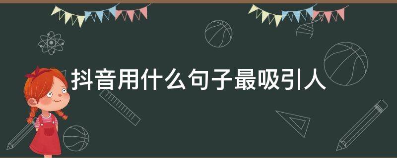 抖音用什么句子最吸引人 抖音句子怎么写吸引人